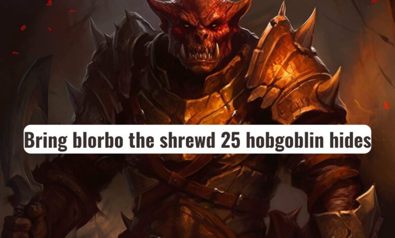 bring blorbo the shrewd 25 hobgoblin hides